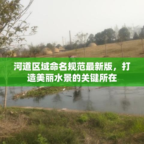 河道區域命名規范最新版,打造美麗水景的關鍵所在