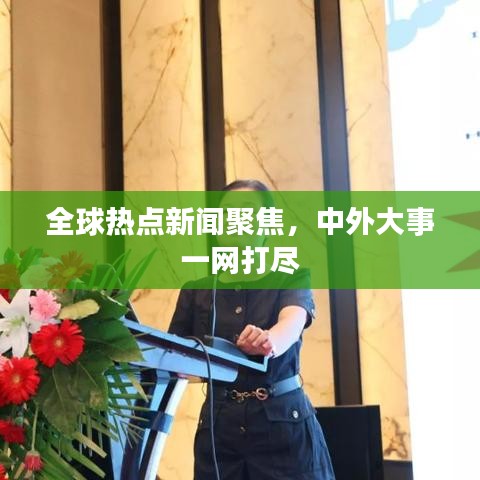 全球熱點新聞聚焦，中外大事一網打盡