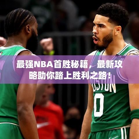 最強NBA首勝秘籍,最新攻略助你踏上勝利之路!