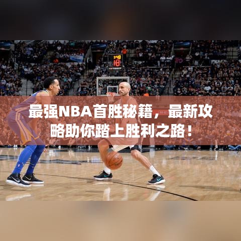 最強NBA首勝秘籍,最新攻略助你踏上勝利之路!