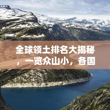 全球領土排名大揭秘,一覽眾山小,各國領土大小排名榜單揭曉!