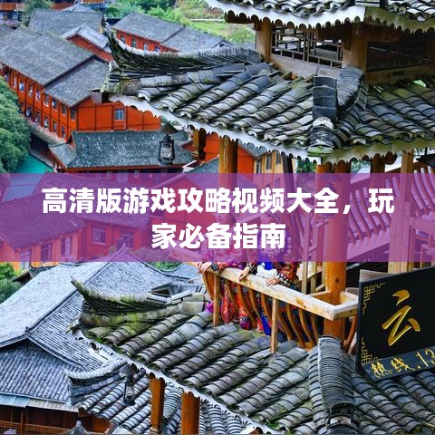 高清版游戲攻略視頻大全,玩家必備指南