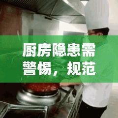 廚房隱患需警惕,規范操作與安全管理的雙重保障