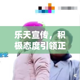 樂天宣傳,積極態度引領正面力量,影響力無限放大