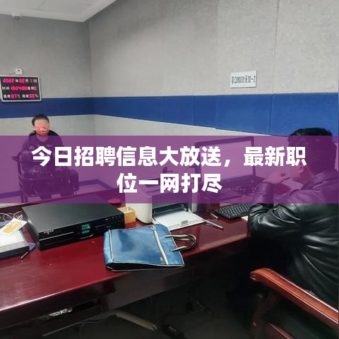 今日招聘信息大放送,最新職位一網(wǎng)打盡