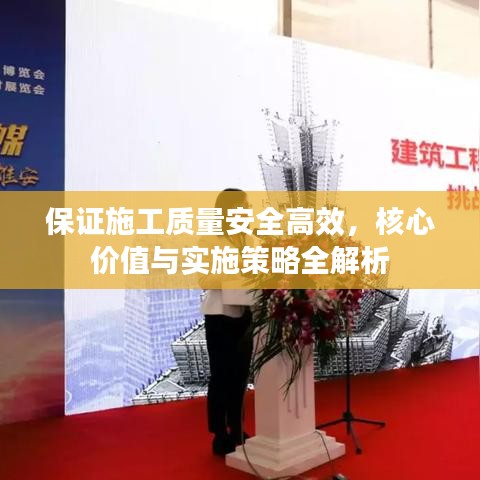 保證施工質量安全高效,核心價值與實施策略全解析