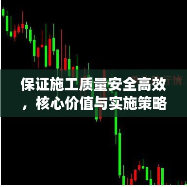 保證施工質量安全高效,核心價值與實施策略全解析