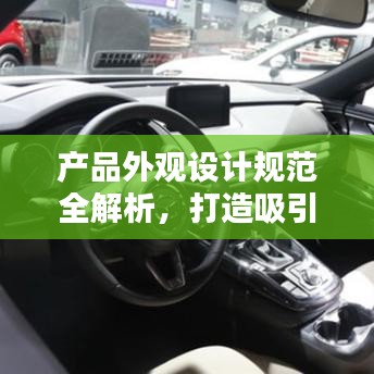 產(chǎn)品外觀設(shè)計規(guī)范全解析,打造吸引人的視覺盛宴