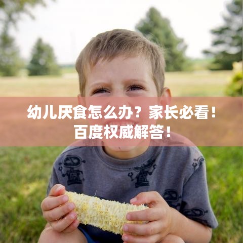 幼兒厭食怎么辦?家長必看!百度權(quán)威解答!
