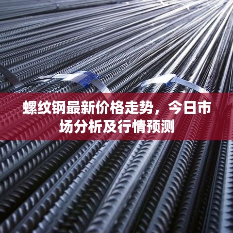 螺紋鋼最新價格走勢,今日市場分析及行情預測