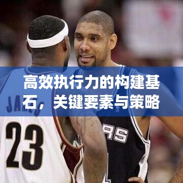 高效執行力的構建基石,關鍵要素與策略實施