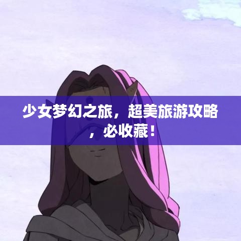 少女夢幻之旅,超美旅游攻略,必收藏!